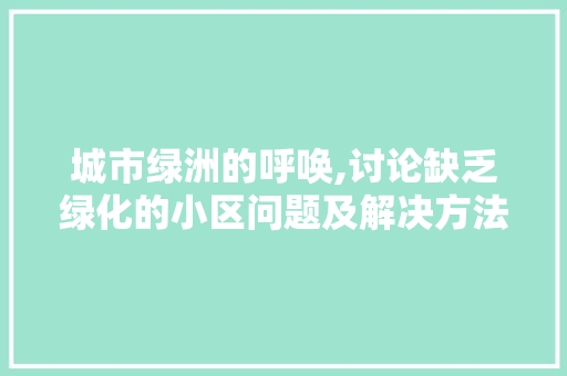 城市绿洲的呼唤,讨论缺乏绿化的小区问题及解决方法