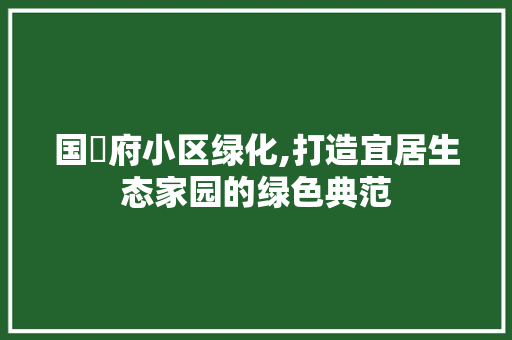 国璟府小区绿化,打造宜居生态家园的绿色典范