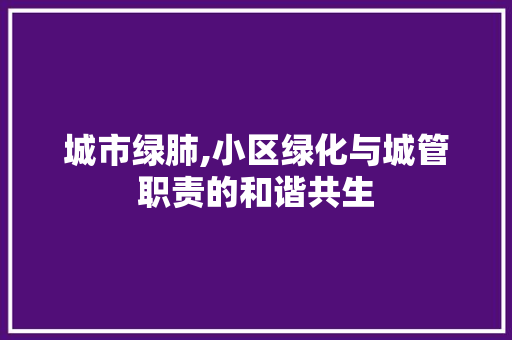 城市绿肺,小区绿化与城管职责的和谐共生