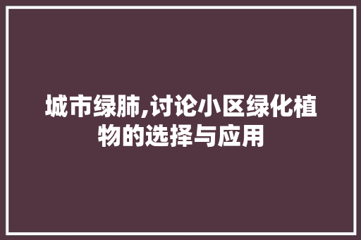 城市绿肺,讨论小区绿化植物的选择与应用