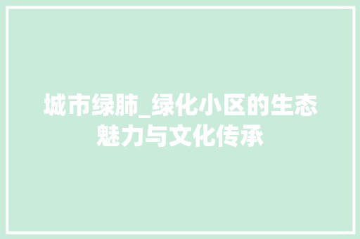 城市绿肺_绿化小区的生态魅力与文化传承