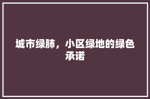 城市绿肺，小区绿地的绿色承诺