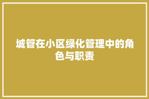 城管在小区绿化管理中的角色与职责