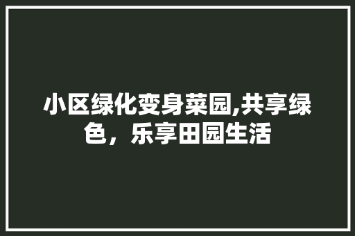 小区绿化变身菜园,共享绿色，乐享田园生活