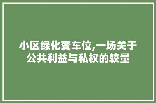 小区绿化变车位,一场关于公共利益与私权的较量