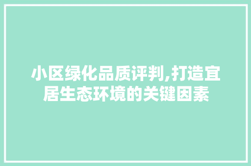 小区绿化品质评判,打造宜居生态环境的关键因素