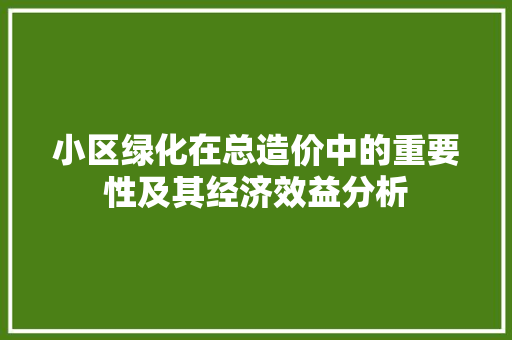 小区绿化在总造价中的重要性及其经济效益分析 家禽养殖