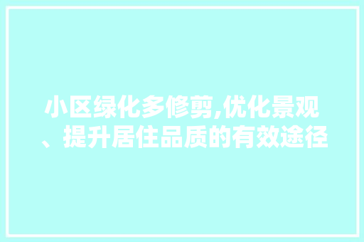 小区绿化多修剪,优化景观、提升居住品质的有效途径