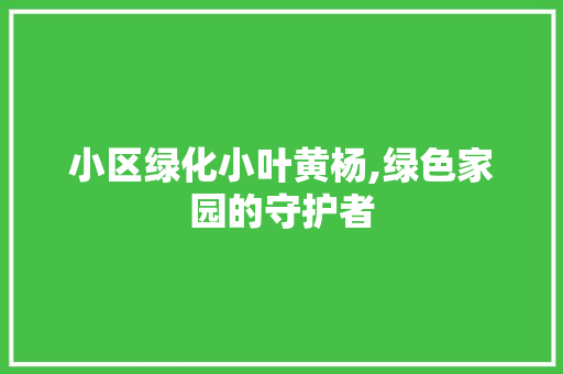 小区绿化小叶黄杨,绿色家园的守护者