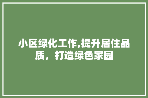 小区绿化工作,提升居住品质，打造绿色家园