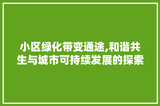 小区绿化带变通途,和谐共生与城市可持续发展的探索