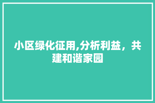 小区绿化征用,分析利益，共建和谐家园