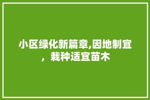 小区绿化新篇章,因地制宜，栽种适宜苗木