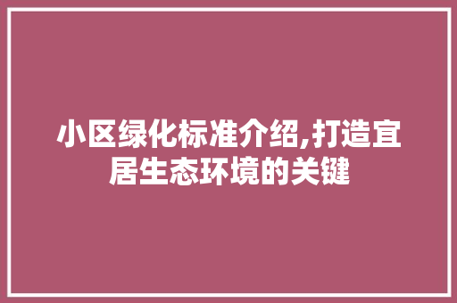 小区绿化标准介绍,打造宜居生态环境的关键