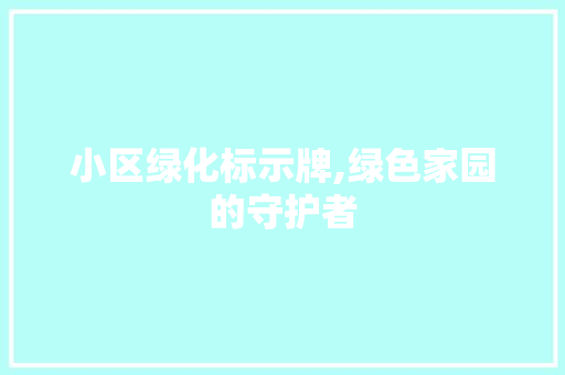 小区绿化标示牌,绿色家园的守护者