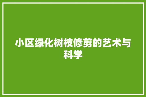 小区绿化树枝修剪的艺术与科学 畜牧养殖