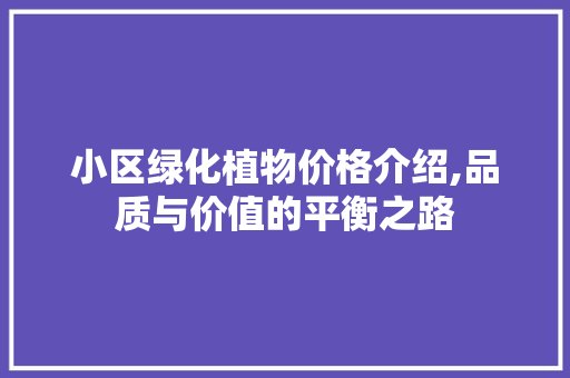 小区绿化植物价格介绍,品质与价值的平衡之路