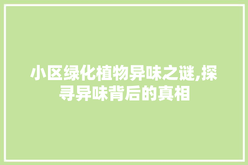 小区绿化植物异味之谜,探寻异味背后的真相