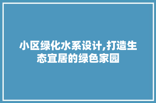 小区绿化水系设计,打造生态宜居的绿色家园 畜牧养殖