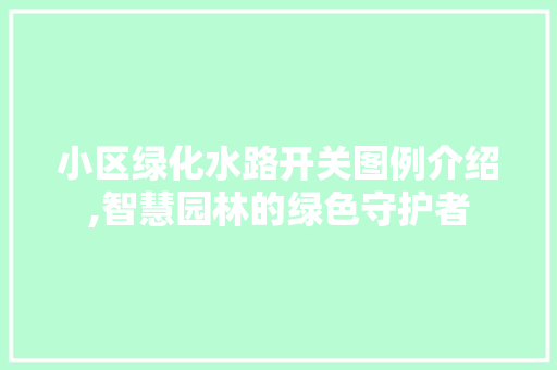 小区绿化水路开关图例介绍,智慧园林的绿色守护者 水果种植