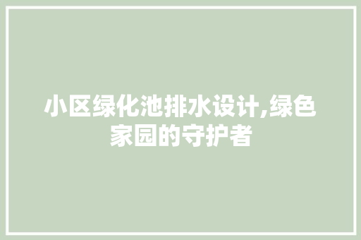 小区绿化池排水设计,绿色家园的守护者