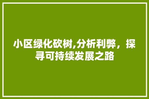 小区绿化砍树,分析利弊，探寻可持续发展之路