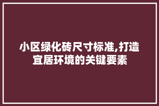 小区绿化砖尺寸标准,打造宜居环境的关键要素