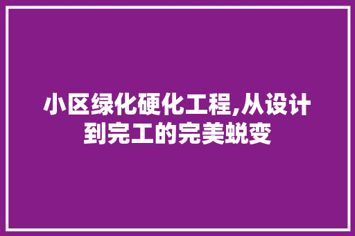 小区绿化硬化工程,从设计到完工的完美蜕变