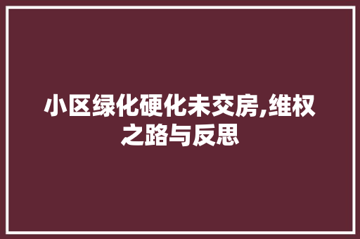 小区绿化硬化未交房,维权之路与反思