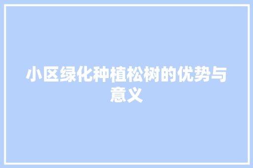 小区绿化种植松树的优势与意义