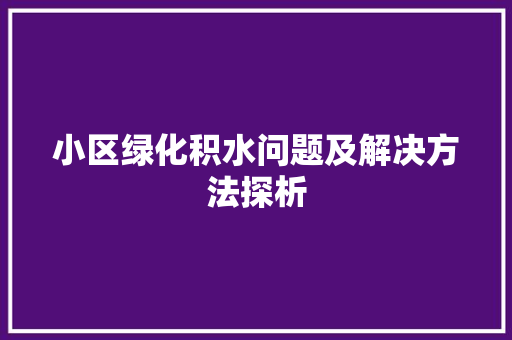 小区绿化积水问题及解决方法探析 土壤施肥