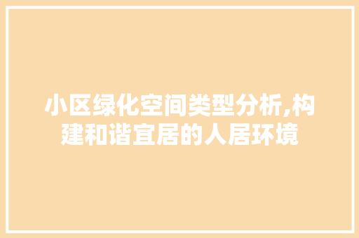 小区绿化空间类型分析,构建和谐宜居的人居环境