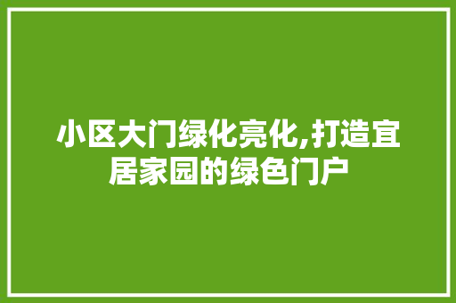 小区大门绿化亮化,打造宜居家园的绿色门户