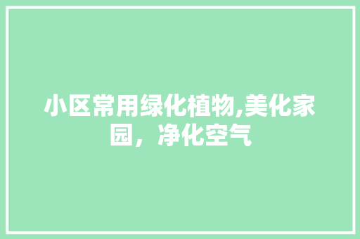 小区常用绿化植物,美化家园，净化空气