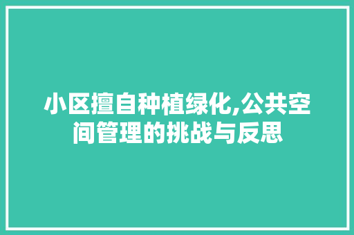 小区擅自种植绿化,公共空间管理的挑战与反思