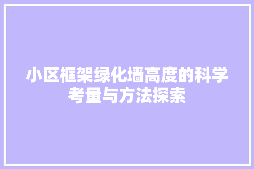 小区框架绿化墙高度的科学考量与方法探索