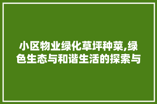 小区物业绿化草坪种菜,绿色生态与和谐生活的探索与方法