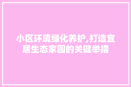 小区环境绿化养护,打造宜居生态家园的关键举措