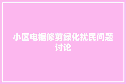 小区电锯修剪绿化扰民问题讨论