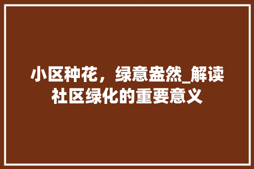 小区种花，绿意盎然_解读社区绿化的重要意义