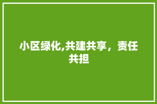 小区绿化,共建共享，责任共担