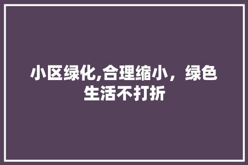 小区绿化,合理缩小，绿色生活不打折