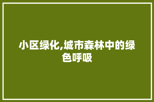 小区绿化,城市森林中的绿色呼吸