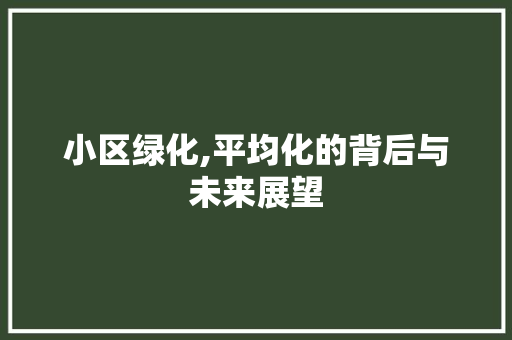 小区绿化,平均化的背后与未来展望