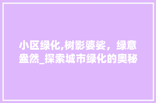 小区绿化,树影婆娑，绿意盎然_探索城市绿化的奥秘