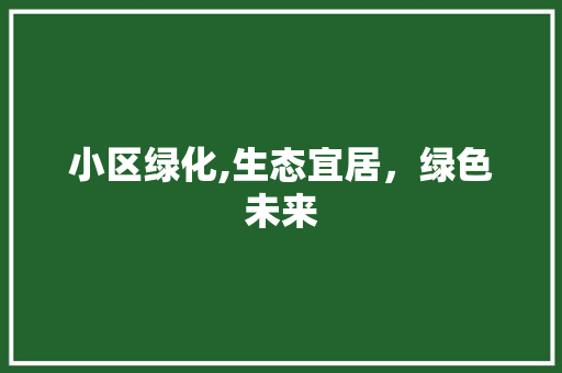 小区绿化,生态宜居，绿色未来