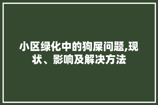 小区绿化中的狗屎问题,现状、影响及解决方法