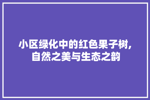 小区绿化中的红色果子树,自然之美与生态之韵