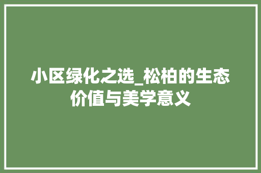 小区绿化之选_松柏的生态价值与美学意义