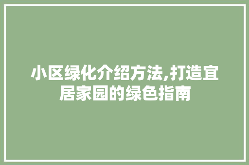 小区绿化介绍方法,打造宜居家园的绿色指南